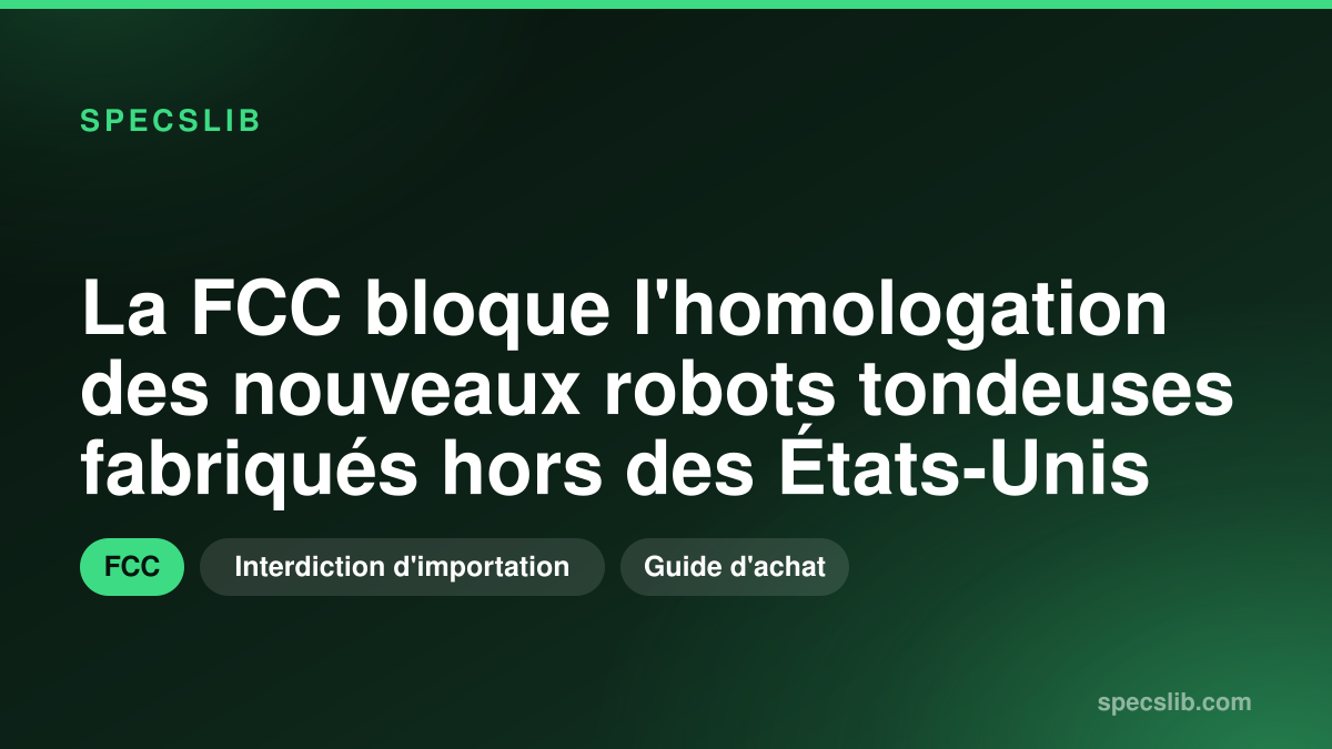 La FCC bloque l'homologation des nouveaux robots tondeuses fabriqués hors des États-Unis