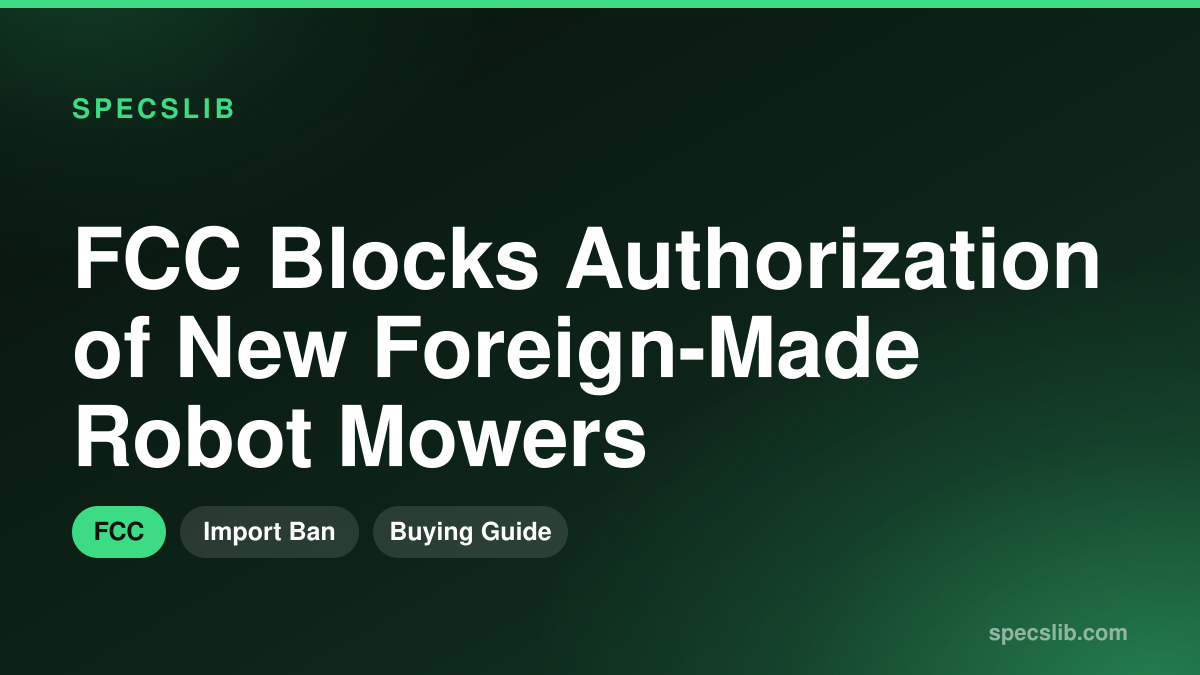 FCC Blocks Authorization of New Foreign-Made Robot Mowers: What Buyers Need to Know